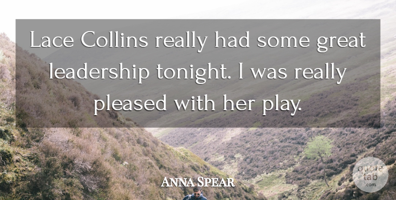 Anna Spear Quote About Collins, Great, Lace, Leadership, Pleased: Lace Collins Really Had Some...