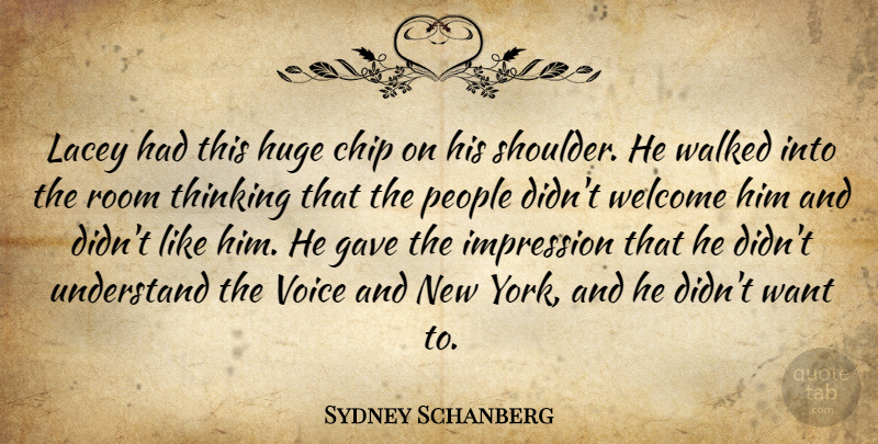 Sydney Schanberg Quote About American Journalist, Chip, Gave, Huge, Impression: Lacey Had This Huge Chip...