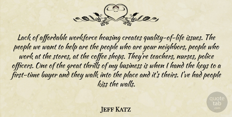 Jeff Katz Quote About Affordable, Business, Buyer, Coffee, Creates: Lack Of Affordable Workforce Housing...