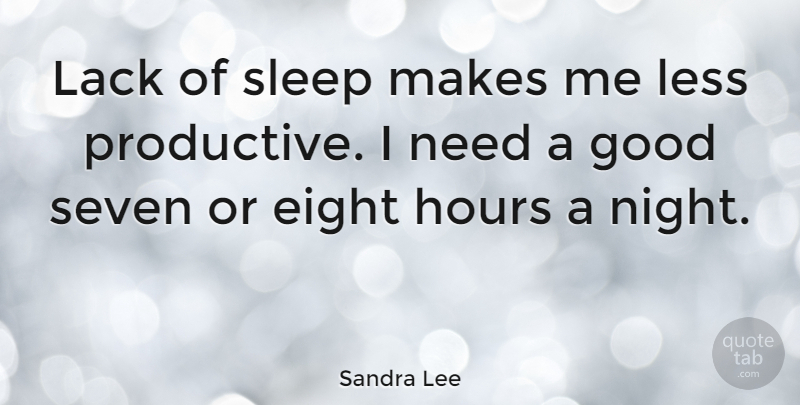 Sandra Lee Quote About Sleep, Night, Eight: Lack Of Sleep Makes Me...