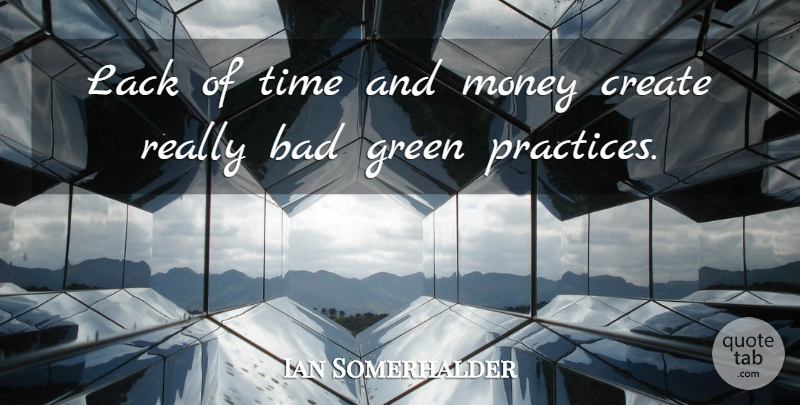 Ian Somerhalder Quote About Practice, Green, Time And Money: Lack Of Time And Money...