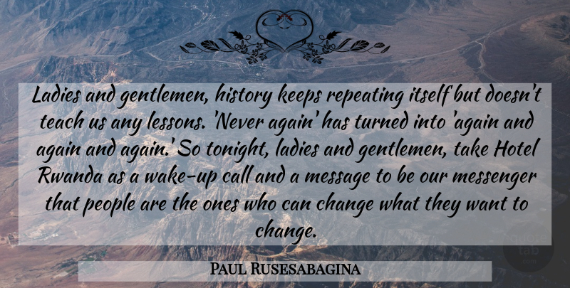 Paul Rusesabagina Quote About Again, Call, Change, Gentlemen, History: Ladies And Gentlemen History Keeps...