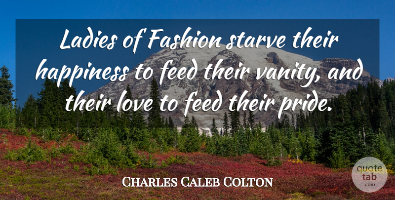 Charles Caleb Colton Quote About Fashion, Pride, Clothes: Ladies Of Fashion Starve Their...