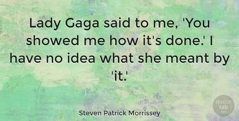 Steven Patrick Morrissey Quote About undefined: Lady Gaga Said To Me...