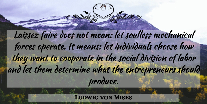 Ludwig von Mises Quote About Mean, Division Of Labor, Entrepreneur: Laissez Faire Does Not Mean...