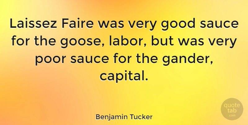 Benjamin Tucker Quote About Sauce, Laissez Faire, Poor: Laissez Faire Was Very Good...