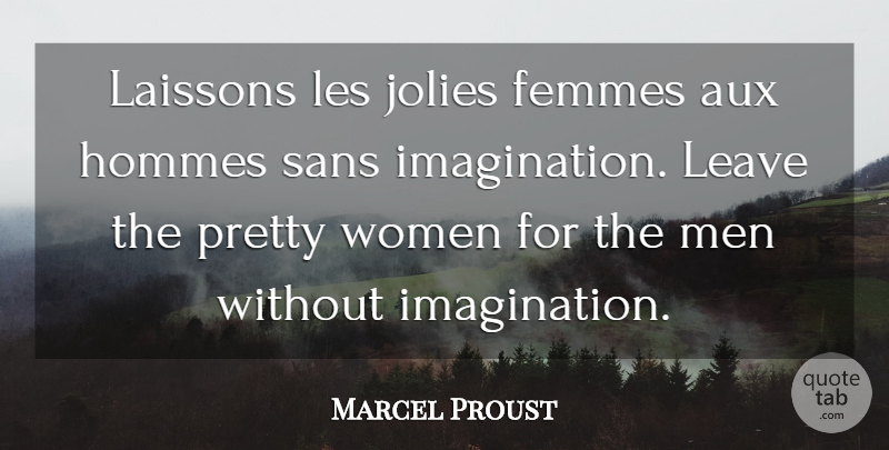 Marcel Proust Quote About Men, Imagination, Pretty Woman: Laissons Les Jolies Femmes Aux...