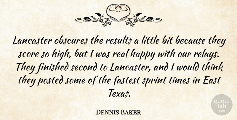 Dennis Baker Quote About Bit, East, Fastest, Finished, Happy: Lancaster Obscures The Results A...