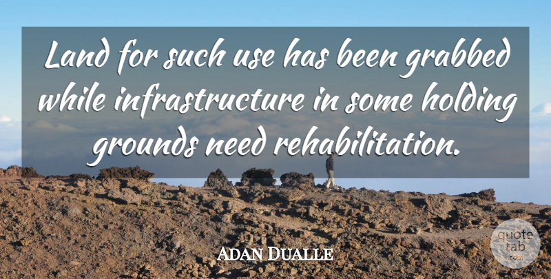 Adan Dualle Quote About Grabbed, Holding, Land: Land For Such Use Has...