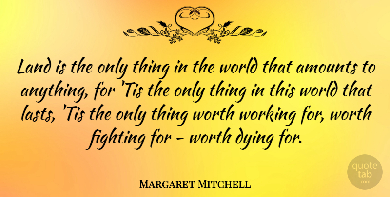 Margaret Mitchell Quote About Fighting, Land, Dying: Land Is The Only Thing...