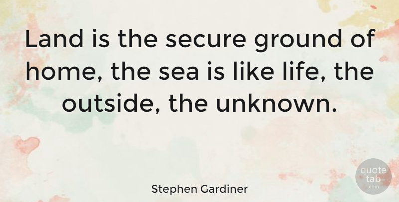 Stephen Gardiner Quote About Home, Sea, Land: Land Is The Secure Ground...