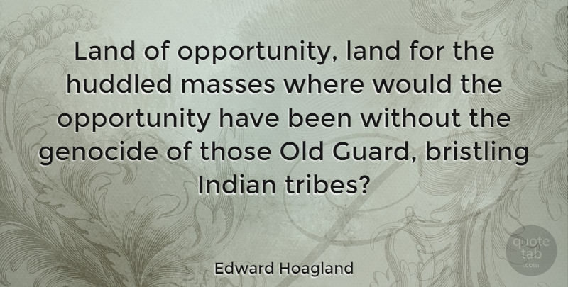 Edward Hoagland Quote About Opportunity, Land, Tribes: Land Of Opportunity Land For...