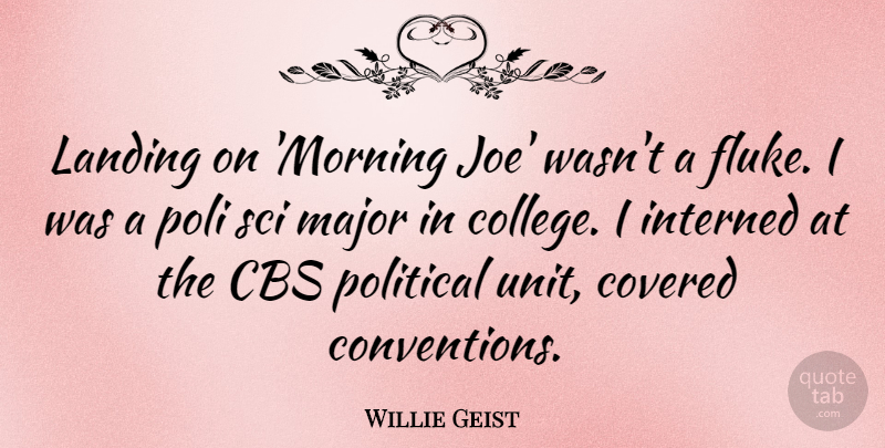 Willie Geist Quote About Cbs, Covered, Landing, Major, Morning: Landing On Morning Joe Wasnt...