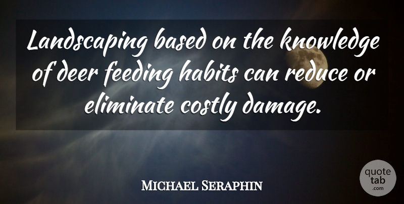 Michael Seraphin Quote About Based, Deer, Eliminate, Feeding, Habits: Landscaping Based On The Knowledge...