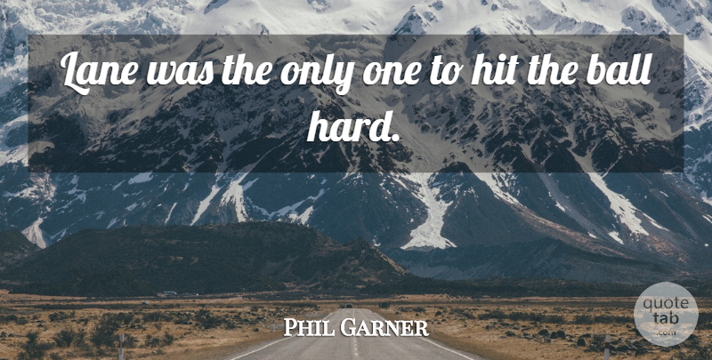 Phil Garner Quote About Ball, Hit, Lane: Lane Was The Only One...