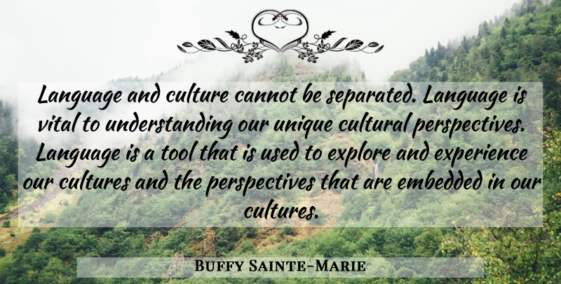 Buffy Sainte-Marie Quote About Unique, Perspective, Understanding: Language And Culture Cannot Be...