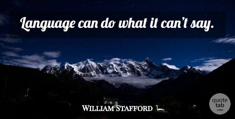 William Stafford Quote About Language, Can Do: Language Can Do What It...