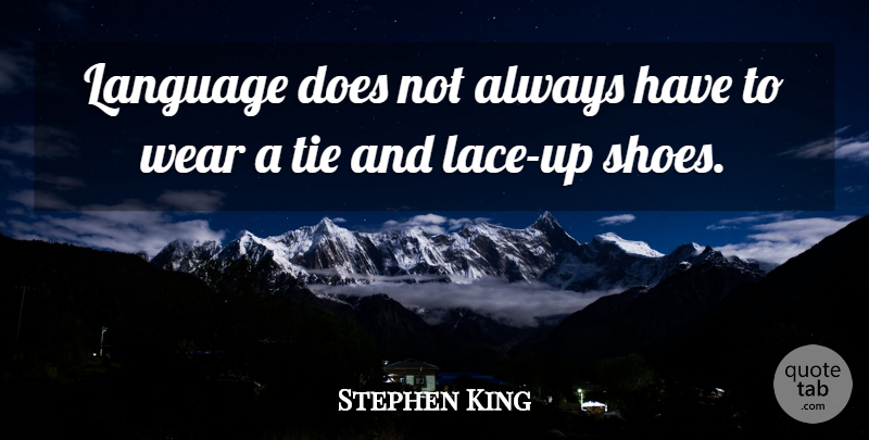 Stephen King Quote About Shoes, Ties, Lace: Language Does Not Always Have...