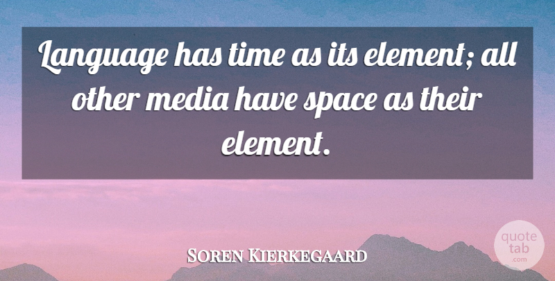 Soren Kierkegaard Quote About Space, Media, Elements: Language Has Time As Its...