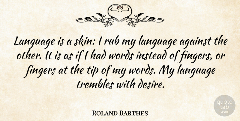 Roland Barthes Quote About Desire, Skins, Language And Power: Language Is A Skin I...
