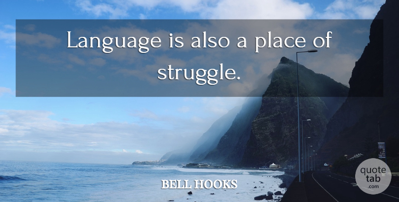 bell hooks Quote About Struggle, Language: Language Is Also A Place...