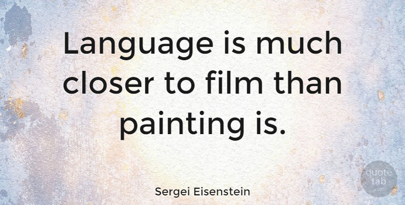 Sergei Eisenstein Quote About Painting, Language, Film: Language Is Much Closer To...