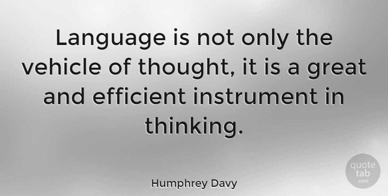 Humphrey Davy Quote About British Scientist, Efficient, Great, Instrument, Language: Language Is Not Only The...