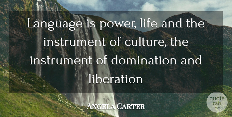 Angela Carter Quote About Culture, Language And Power, Instruments: Language Is Power Life And...