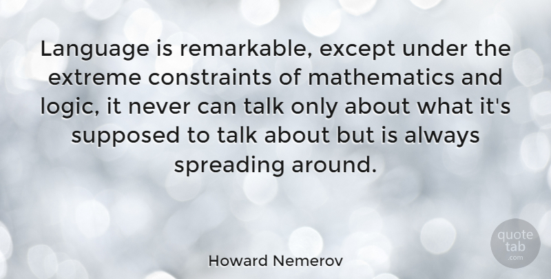 Howard Nemerov Quote About Sensual, Logic, Language: Language Is Remarkable Except Under...