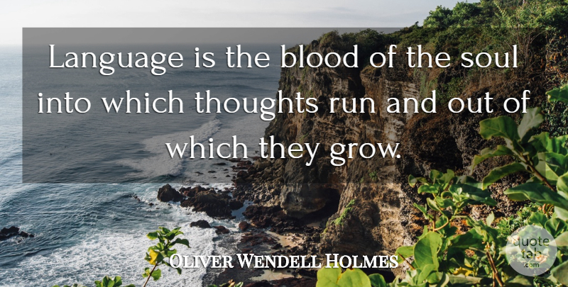 Oliver Wendell Holmes Quote About Running, Communication, Inspiration: Language Is The Blood Of...
