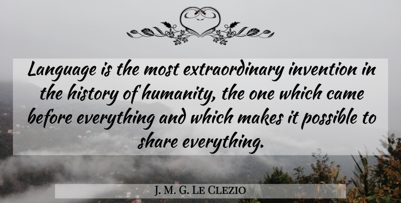 J. M. G. Le Clezio Quote About Came, History, Invention, Possible, Share: Language Is The Most Extraordinary...