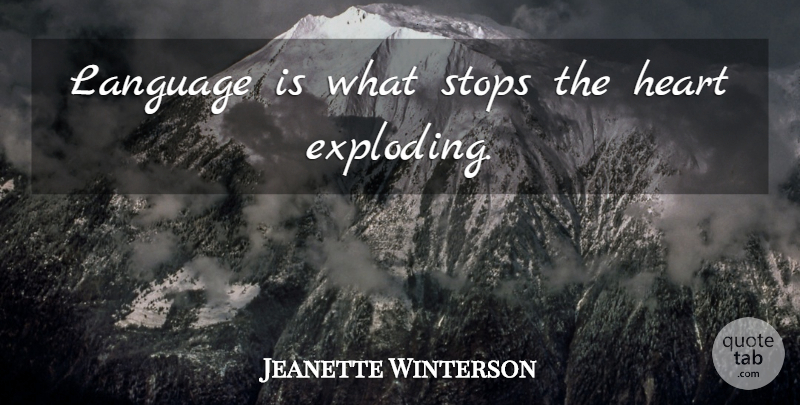 Jeanette Winterson Quote About Heart, Language, Exploding: Language Is What Stops The...