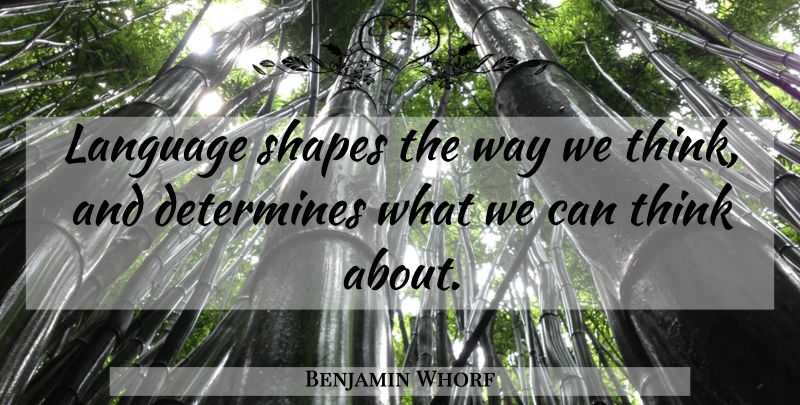 Benjamin Whorf Quote About Determines, Language, Shapes: Language Shapes The Way We...