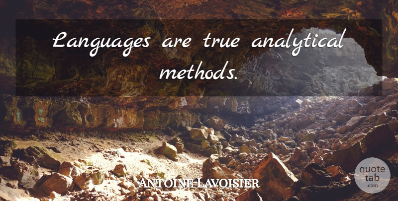 Antoine Lavoisier Quote About Language, Method: Languages Are True Analytical Methods...