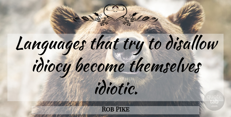 Rob Pike Quote About Trying, Language, Programming: Languages That Try To Disallow...
