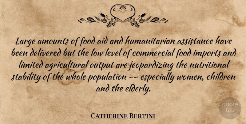 Catherine Bertini Quote About Aid, Assistance, Children, Commercial, Delivered: Large Amounts Of Food Aid...
