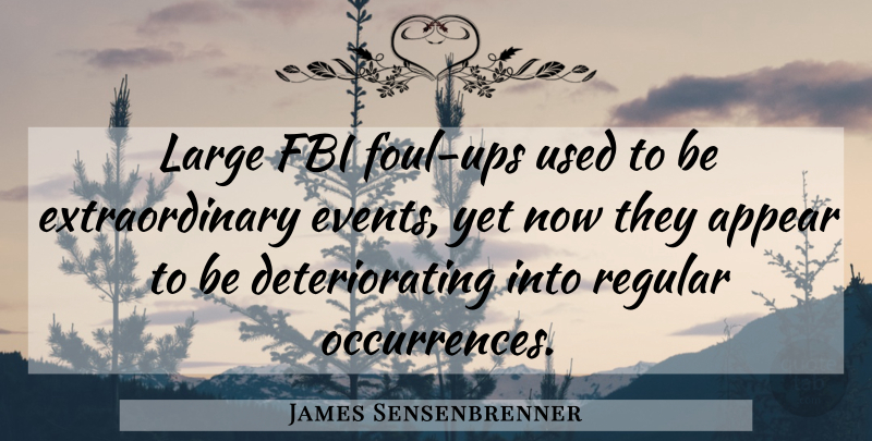 James Sensenbrenner Quote About Appear, Events, Fbi, Large, Regular: Large Fbi Foul Ups Used...