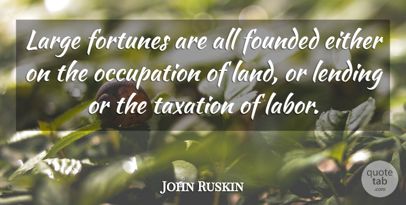 John Ruskin Quote About Land, Taxation, Literature: Large Fortunes Are All Founded...
