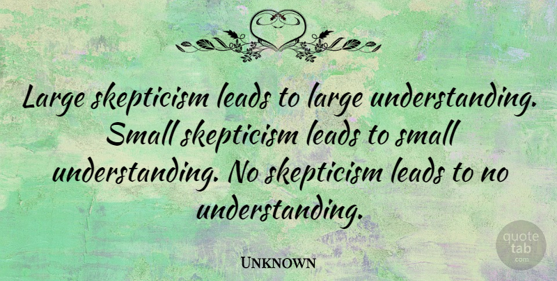 Unknown Quote About Leads: Large Skepticism Leads To Large...