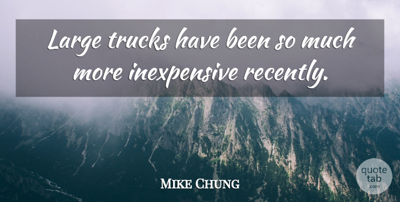 Mike Chung Quote About Large, Trucks: Large Trucks Have Been So...
