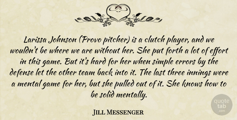 Jill Messenger Quote About Clutch, Defense, Effort, Errors, Forth: Larissa Johnson Provo Pitcher Is...