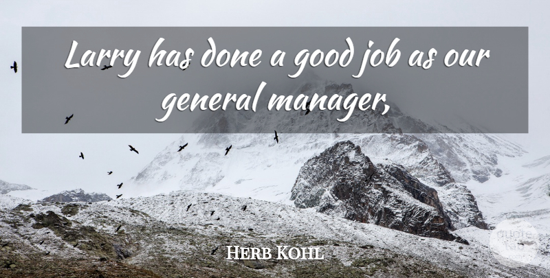 Herb Kohl Quote About General, Good, Job, Larry: Larry Has Done A Good...