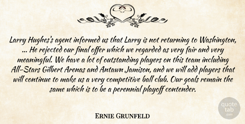 Ernie Grunfeld Quote About Add, Agent, Arenas, Ball, Continue: Larry Hughess Agent Informed Us...