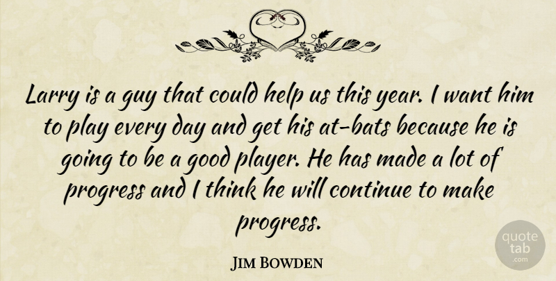 Jim Bowden Quote About Continue, Good, Guy, Help, Larry: Larry Is A Guy That...