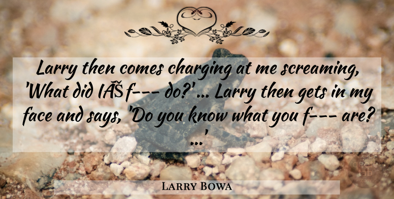 Larry Bowa Quote About Face, Gets, Larry: Larry Then Comes Charging At...