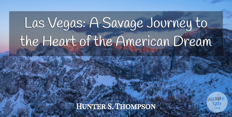 Hunter S. Thompson Quote About Dream, Heart, Journey: Las Vegas A Savage Journey...