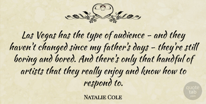 Natalie Cole Quote About Artists, Audience, Boring, Changed, Days: Las Vegas Has The Type...