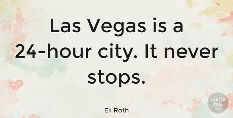 Eli Roth Quote About Cities, Vegas, Las Vegas: Las Vegas Is A 24...