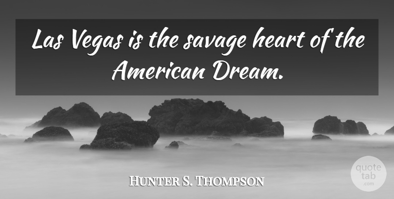 Hunter S. Thompson Quote About Dream, Heart, Las Vegas: Las Vegas Is The Savage...