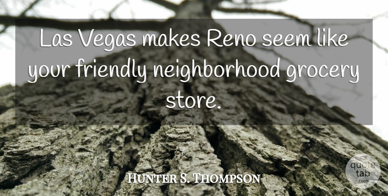 Hunter S. Thompson Quote About Las Vegas, Friendly, Like You: Las Vegas Makes Reno Seem...